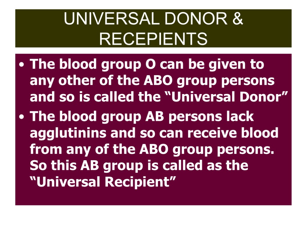 UNIVERSAL DONOR & RECEPIENTS The blood group O can be given to any other